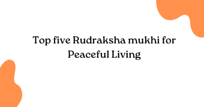 Top five Rudraksha mukhi for Peaceful Living